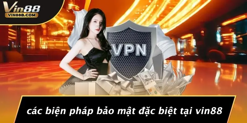 CHÍNH SÁCH BẢO MẬT 2 Các Biện Pháp Bảo Mật Đặc Biệt Tại VIN88
