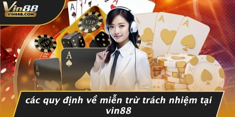 MIỄN TRỪ TRÁCH NHIỆM 2 Các Quy Định Về Miễn Trừ Trách Nhiệm Tại VIN88