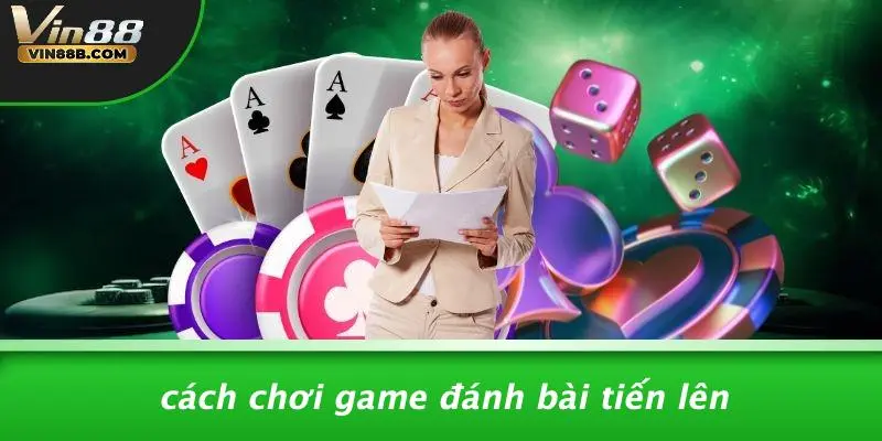 Game Đánh Bài Tiến Lên: Khám Phá Thế Giới Thú Vị Cùng VIN88 2 Cách Chơi Game Đánh Bài Tiến Lên