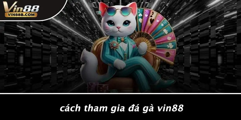 ĐÁ GÀ VIN88 3 Cách Tham Gia Đá Gà VIN88