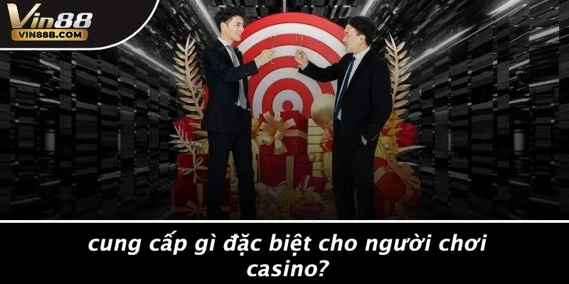 LIÊN HỆ VIN88 4 Cung Cấp Gì Đặc Biệt Cho Người Chơi Casino?