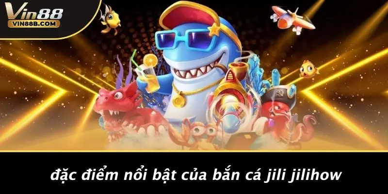 Bắn Cá Jili Jilihow: Khám Phá Trò Chơi Cực Hot Tại VIN88 3 Tìm Hiểu Về Bắn Cá Jili Jilihow