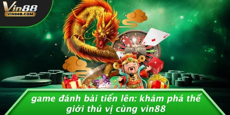 Game Đánh Bài Tiến Lên: Khám Phá Thế Giới Thú Vị Cùng VIN88 1 Game đánh bài Tiến Lên