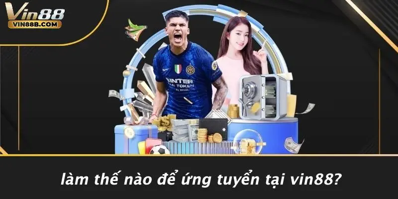 TUYỂN DỤNG VIN88 3 Làm Thế Nào Để Ứng Tuyển Tại VIN88?