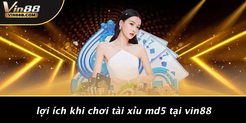 Tài Xỉu Md5: Trải Nghiệm Giải Trí VIN88 Siêu Đã Mỗi Ngày 4 Lợi Ích Khi Chơi Tài Xỉu Md5 Tại VIN88