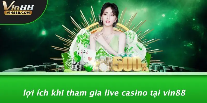 Live Casino Là Gì: Khám Phá Game Trực Tuyến Sôi Động 4 Lợi Ích Khi Tham Gia Live Casino Tại VIN88