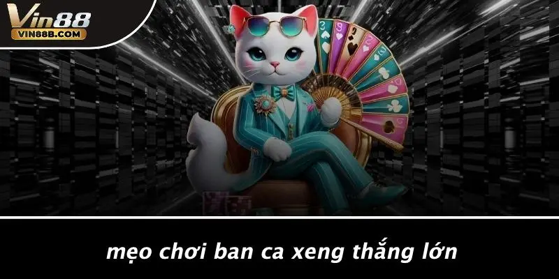 Ban Ca Xeng: Khám Phá Trò Chơi Casino Hấp Dẫn Từ VIN88 4 Mẹo Chơi Ban Ca Xeng Thắng Lớn