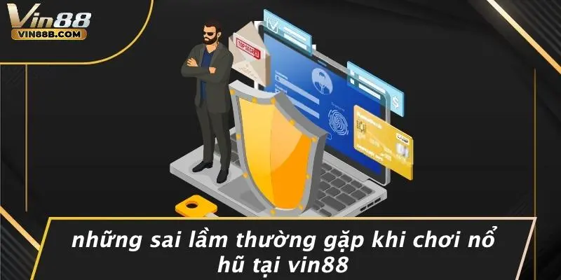 NỔ HŨ VIN88 4 Những Sai Lầm Thường Gặp Khi Chơi Nổ Hũ Tại VIN88