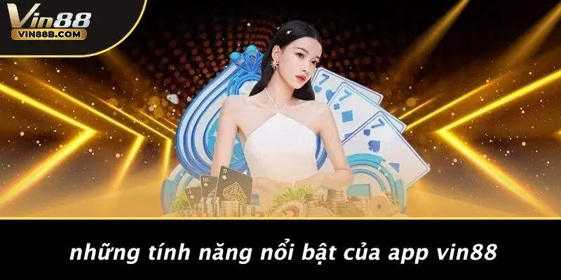 Những Tính Năng Nổi Bật Của App VIN88