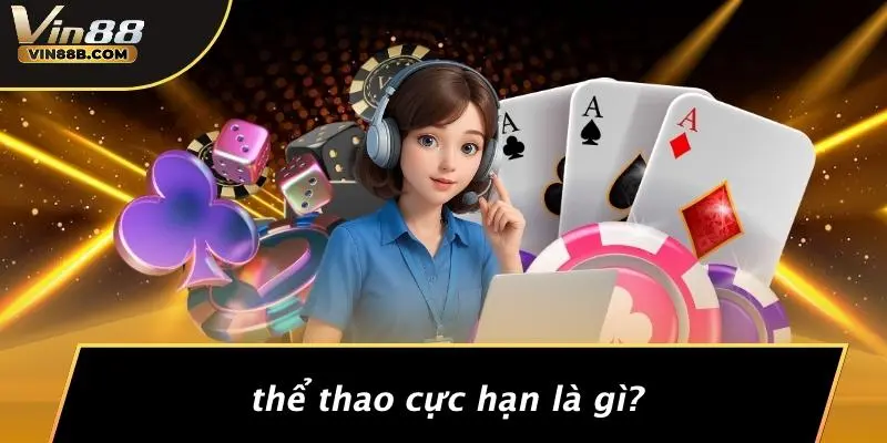Thể Thao Cực Hạn: Trải Nghiệm Mạo Hiểm Đỉnh Cao Tại VIN88 2 Thể Thao Cực Hạn Là Gì?