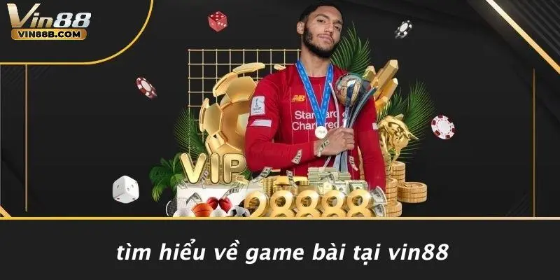 GAME BÀI VIN88 1 Tìm Hiểu Về Game Bài Tại VIN88