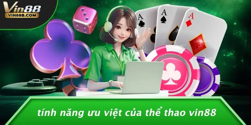 THỂ THAO VIN88 3 Tính Năng Ưu Việt Của Thể Thao VIN88