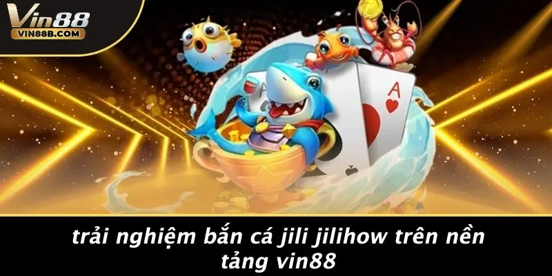 Bắn Cá Jili Jilihow: Khám Phá Trò Chơi Cực Hot Tại VIN88 4 Trải Nghiệm Bắn Cá Jili Jilihow Trên Nền Tảng VIN88